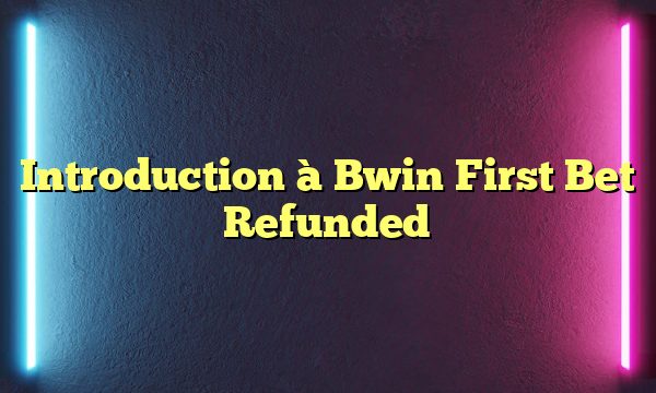 Introduction à Bwin First Bet Refunded