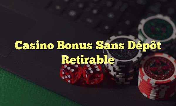Casino Bonus Sans Dépôt Retirable