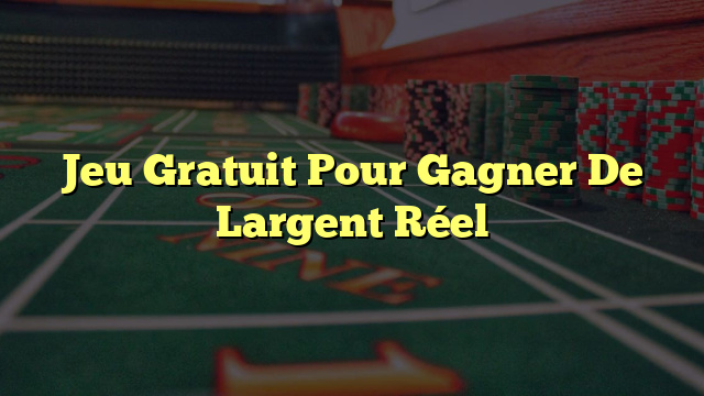 Jeu Gratuit Pour Gagner De Largent Réel