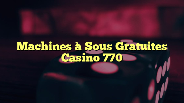 Machines à Sous Gratuites Casino 770