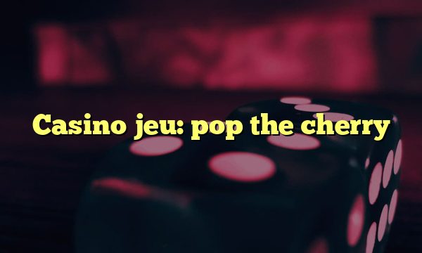 Casino jeu: pop the cherry