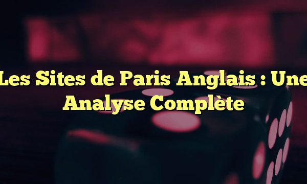 Les Sites de Paris Anglais : Une Analyse Complète