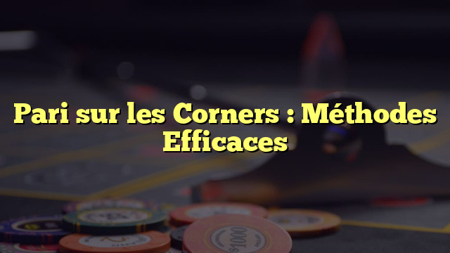 Pari sur les Corners : Méthodes Efficaces