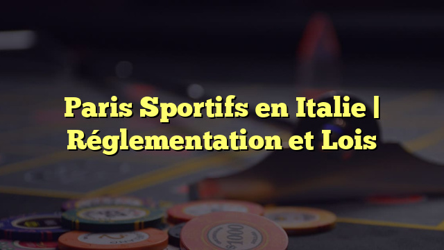 Paris Sportifs en Italie | Réglementation et Lois