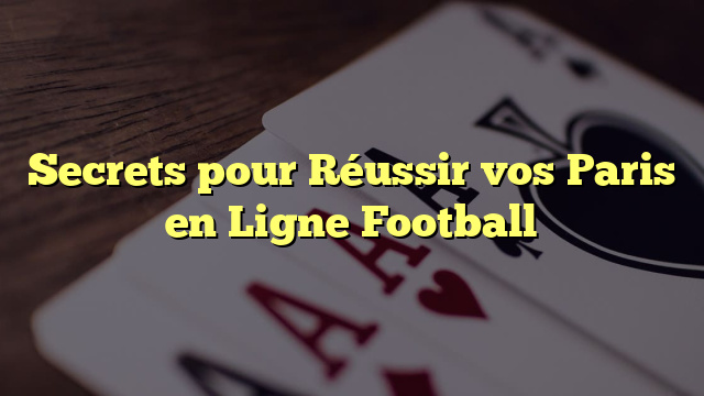 Secrets pour Réussir vos Paris en Ligne Football