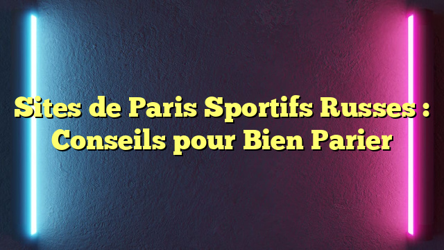 Sites de Paris Sportifs Russes : Conseils pour Bien Parier