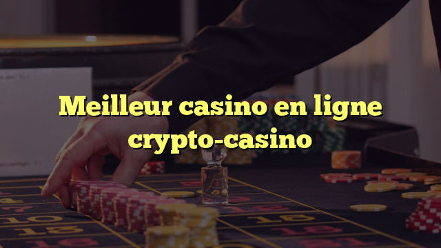 Meilleur casino en ligne crypto-casino
