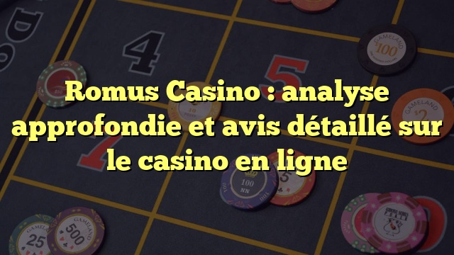 Romus Casino : analyse approfondie et avis détaillé sur le casino en ligne