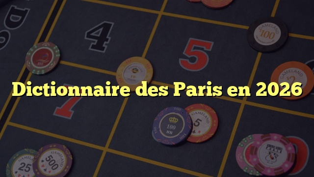 Dictionnaire des Paris en 2026